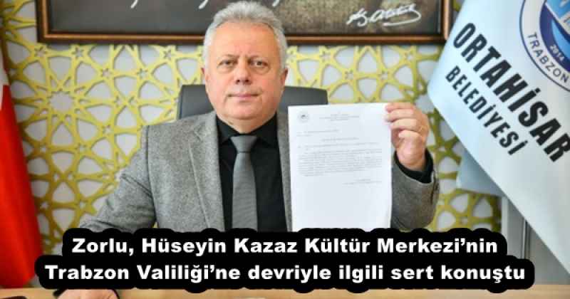 Zorlu, Hüseyin Kazaz Kültür Merkezi’nin Trabzon Valiliği’ne devriyle ilgili sert konuştu