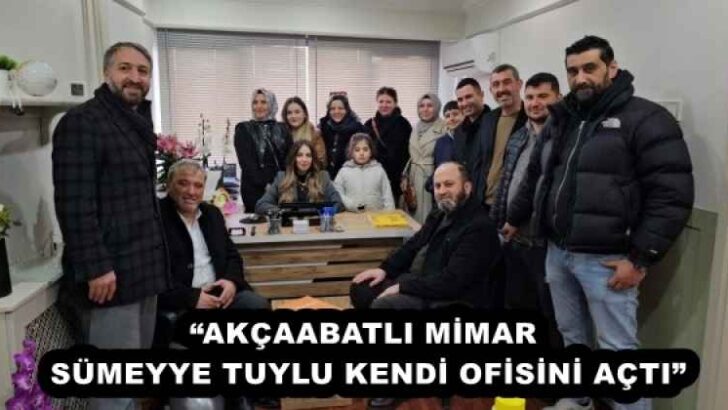 “AKÇAABATLI MİMAR SÜMEYYE TUYLU KENDİ OFİSİNİ AÇTI”