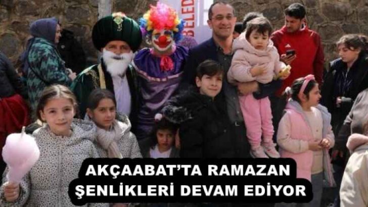 AKÇAABAT’TA RAMAZAN ŞENLİKLERİ DEVAM EDİYOR