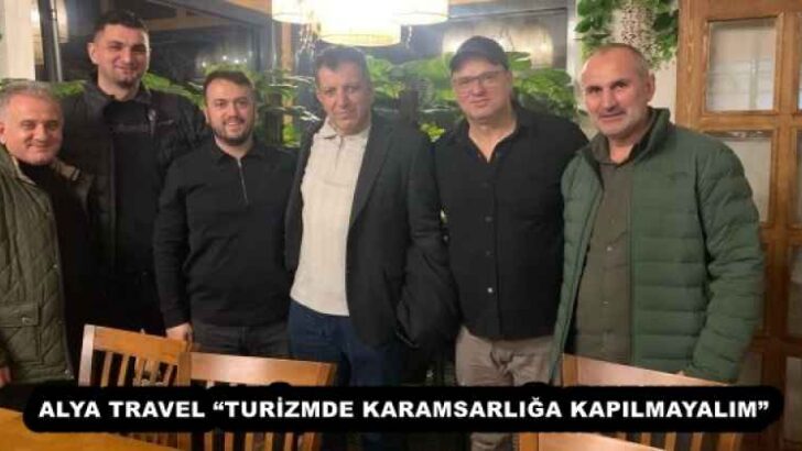 ALYA TRAVEL “TURİZMDE KARAMSARLIĞA KAPILMAYALIM”