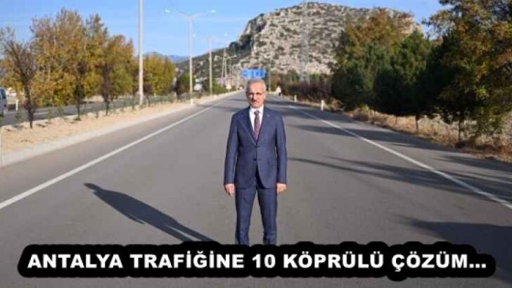 ANTALYA TRAFİĞİNE 10 KÖPRÜLÜ ÇÖZÜM…