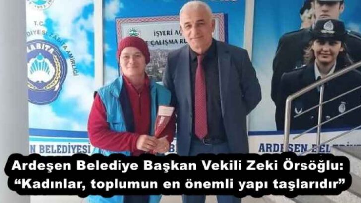 Ardeşen Belediye Başkan Vekili Zeki Örsöğlu: “Kadınlar, toplumun en önemli yapı taşlarıdır”