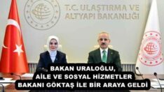 BAKAN URALOĞLU, AİLE VE SOSYAL HİZMETLER BAKANI GÖKTAŞ İLE BİR ARAYA GELDİ