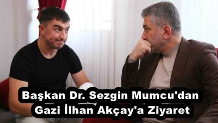 Başkan Dr. Sezgin Mumcu’dan Gazi İlhan Akçay’a Ziyaret