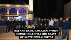 BAŞKAN EKİM, RAMAZAN AYINDA HEMŞEHRİLERİYLE BİR ARAYA GELMEYE DEVAM EDİYOR