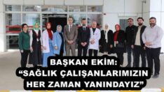 BAŞKAN EKİM: “SAĞLIK ÇALIŞANLARIMIZIN HER ZAMAN YANINDAYIZ”