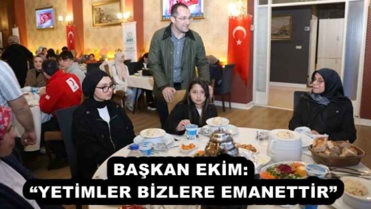 BAŞKAN EKİM: “YETİMLER BİZLERE EMANETTİR”