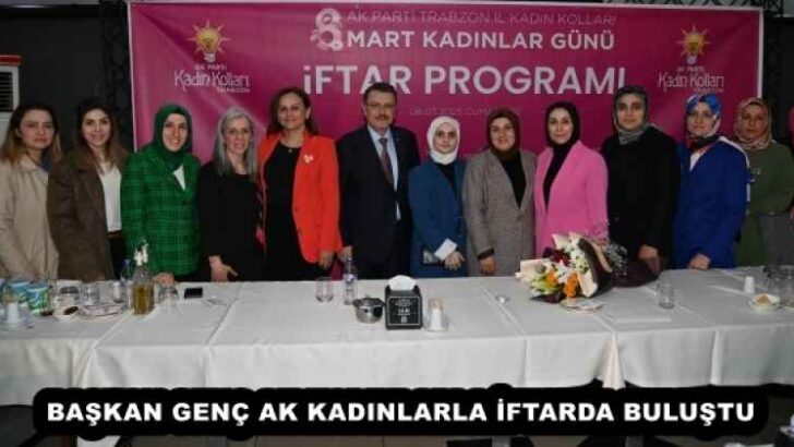 BAŞKAN GENÇ AK KADINLARLA İFTARDA BULUŞTU