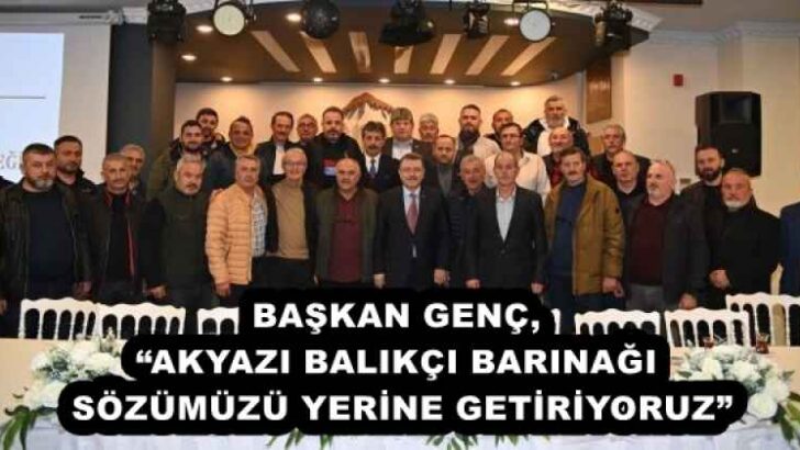 BAŞKAN GENÇ, “AKYAZI BALIKÇI BARINAĞI SÖZÜMÜZÜ YERİNE GETİRİYORUZ”