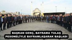 BAŞKAN GENÇ, BAYRAMA TULAŞ PESONELİYLE BAYRAMLAŞARAK BAŞLADI