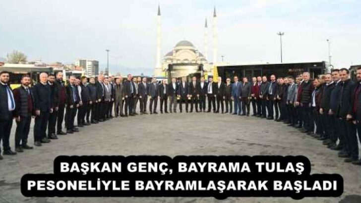 BAŞKAN GENÇ, BAYRAMA TULAŞ PESONELİYLE BAYRAMLAŞARAK BAŞLADI