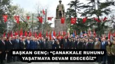 BAŞKAN GENÇ: “ÇANAKKALE RUHUNU YAŞATMAYA DEVAM EDECEĞİZ”