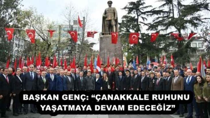 BAŞKAN GENÇ: “ÇANAKKALE RUHUNU YAŞATMAYA DEVAM EDECEĞİZ”