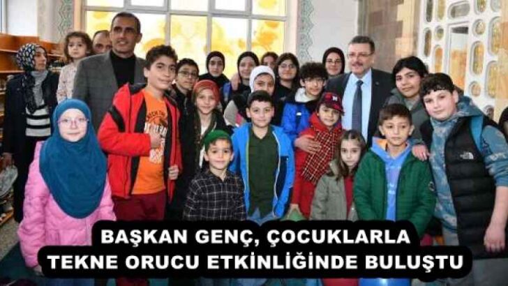 BAŞKAN GENÇ, ÇOCUKLARLA TEKNE ORUCU ETKİNLİĞİNDE BULUŞTU