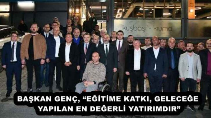 BAŞKAN GENÇ, “EĞİTİME KATKI, GELECEĞE YAPILAN EN DEĞERLİ YATIRIMDIR”