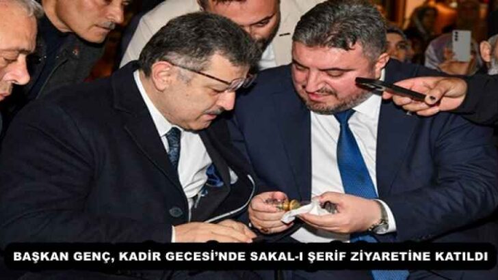 BAŞKAN GENÇ, KADİR GECESİ’NDE SAKAL-I ŞERİF ZİYARETİNE KATILDI