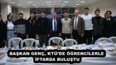 BAŞKAN GENÇ, KTÜ’DE ÖĞRENCİLERLE İFTARDA BULUŞTU