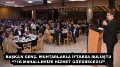 BAŞKAN GENÇ, MUHTARLARLA İFTARDA BULUŞTU “716 MAHALLEMİZE HİZMET GÖTÜRECEĞİZ”