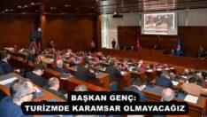BAŞKAN GENÇ: TURİZMDE KARAMSAR OLMAYACAĞIZ