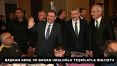 BAŞKAN GENÇ VE BAKAN URALOĞLU TEŞKİLATLA BULUŞTU