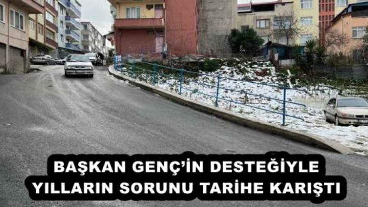 BAŞKAN GENÇ’İN DESTEĞİYLE YILLARIN SORUNU TARİHE KARIŞTI