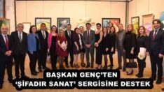 BAŞKAN GENÇ’TEN ‘ŞİFADIR SANAT’ SERGİSİNE DESTEK