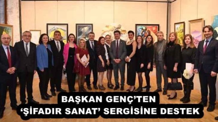 BAŞKAN GENÇ’TEN ‘ŞİFADIR SANAT’ SERGİSİNE DESTEK