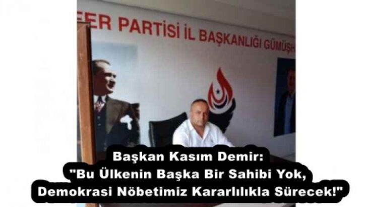 Başkan Kasım Demir: “Bu Ülkenin Başka Bir Sahibi Yok, Demokrasi Nöbetimiz Kararlılıkla Sürecek!”