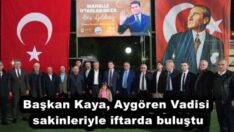 Başkan Kaya, Aygören Vadisi sakinleriyle iftarda buluştu