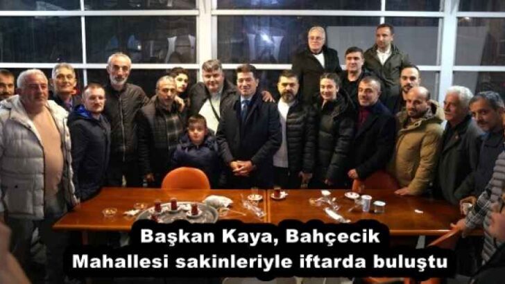 Başkan Kaya, Bahçecik Mahallesi sakinleriyle iftarda buluştu