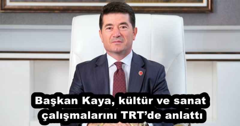 baskan_kaya_kultur_ve_sanat_calismalarini_trtde_anlatti_h51973_431bb Başkan Kaya, kültür ve sanat çalışmalarını TRT’de anlattı