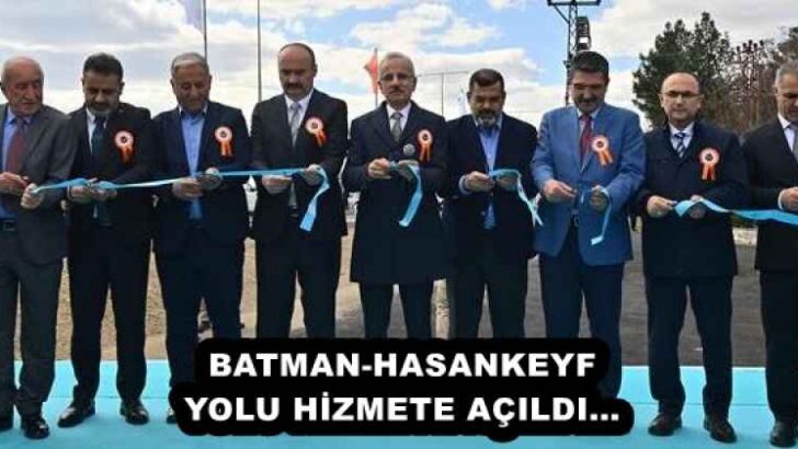 BATMAN-HASANKEYF YOLU HİZMETE AÇILDI…
