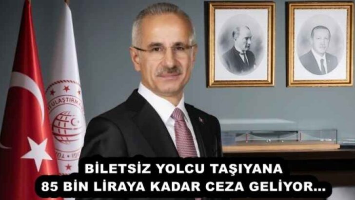 BİLETSİZ YOLCU TAŞIYANA 85 BİN LİRAYA KADAR CEZA GELİYOR…