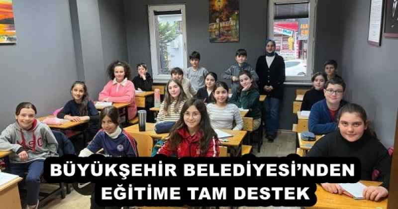 BÜYÜKŞEHİR BELEDİYESİ’NDEN EĞİTİME TAM DESTEK