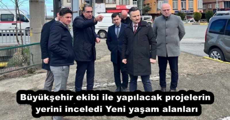 buyuksehir_ekibi_ile_yapilacak_projelerin_yerini_inceledi_yeni_yasam_alanlari_h51940_c9a6b Büyükşehir ekibi ile yapılacak projelerin yerini inceledi Yeni yaşam alanları