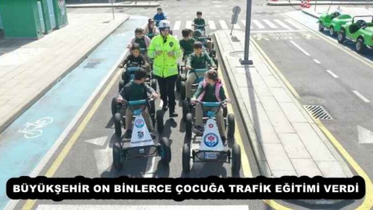BÜYÜKŞEHİR ON BİNLERCE ÇOCUĞA TRAFİK EĞİTİMİ VERDİ