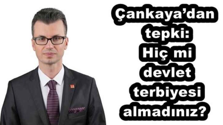 Çankaya’dan tepki: Hiç mi devlet terbiyesi almadınız?