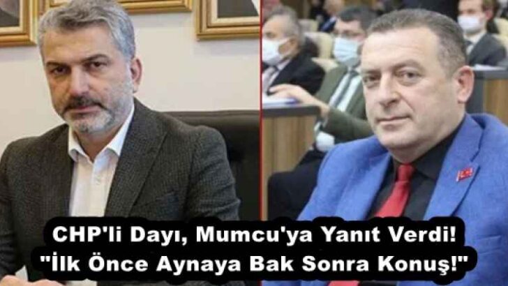 CHP’li Dayı, Mumcu’ya Yanıt Verdi! “İlk Önce Aynaya Bak Sonra Konuş!”