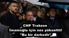 CHP Trabzon, İmamoğlu için ses yükseltti! “Bu bir darbedir”