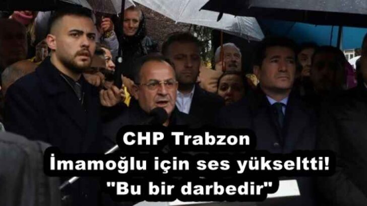 CHP Trabzon, İmamoğlu için ses yükseltti! “Bu bir darbedir”