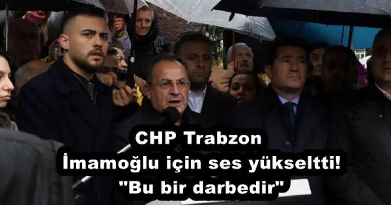 CHP Trabzon, İmamoğlu için ses yükseltti! "Bu bir darbedir"