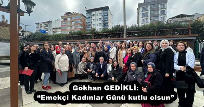 Gökhan GEDİKLİ: “Emekçi Kadınlar Günü kutlu olsun”