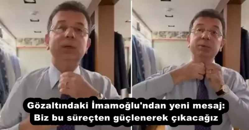 gozaltindaki_imamoglu_ndan_yeni_mesaj_biz_bu_surecten_guclenerek_cikacagiz_h52167_b5b2b Gözaltındaki İmamoğlu'ndan yeni mesaj: Biz bu süreçten güçlenerek çıkacağız