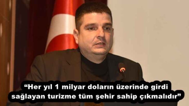 “Her yıl 1 milyar doların üzerinde girdi sağlayan turizme tüm şehir sahip çıkmalıdır”
