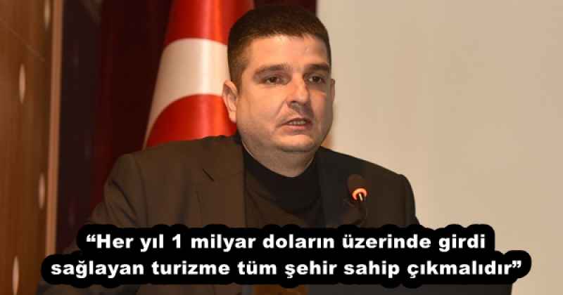 “Her yıl 1 milyar doların üzerinde girdi sağlayan turizme tüm şehir sahip çıkmalıdır”