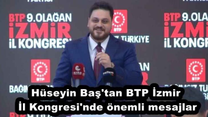 Hüseyin Baş’tan BTP İzmir İl Kongresi’nde önemli mesajlar