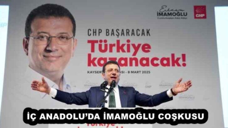 İÇ ANADOLU’DA İMAMOĞLU COŞKUSU