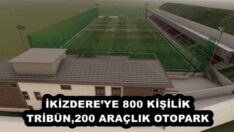 İKİZDERE’YE 800 KİŞİLİK TRİBÜN,200 ARAÇLIK OTOPARK