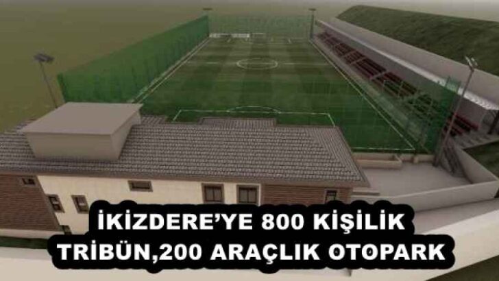 İKİZDERE’YE 800 KİŞİLİK TRİBÜN,200 ARAÇLIK OTOPARK
