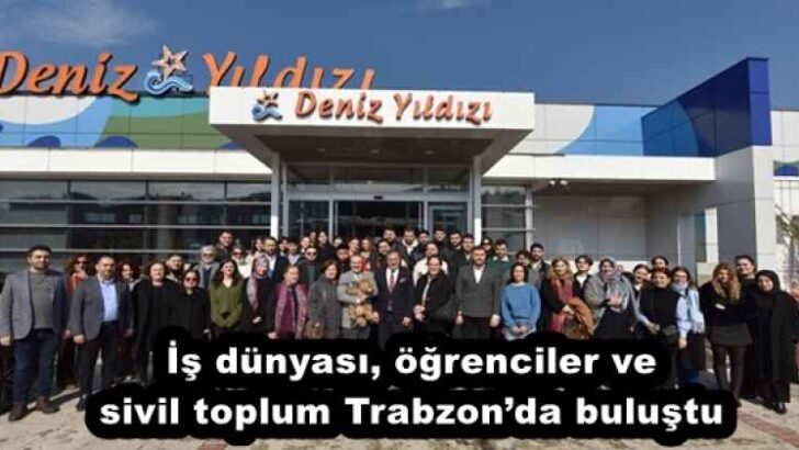 İş dünyası, öğrenciler ve sivil toplum Trabzon’da buluştu